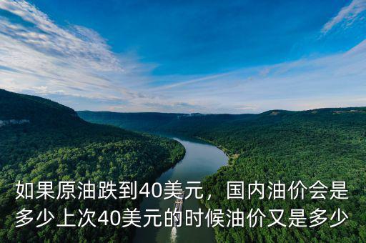 如果原油跌到40美元，國(guó)內(nèi)油價(jià)會(huì)是多少上次40美元的時(shí)候油價(jià)又是多少