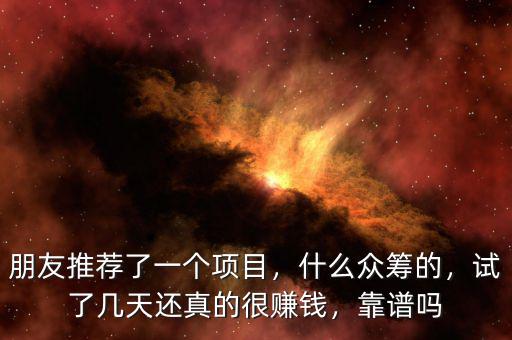 朋友推薦了一個項目，什么眾籌的，試了幾天還真的很賺錢，靠譜嗎