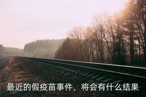 最近的假疫苗事件，將會有什么結(jié)果