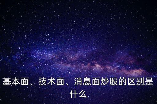 基本面、技術(shù)面、消息面炒股的區(qū)別是什么