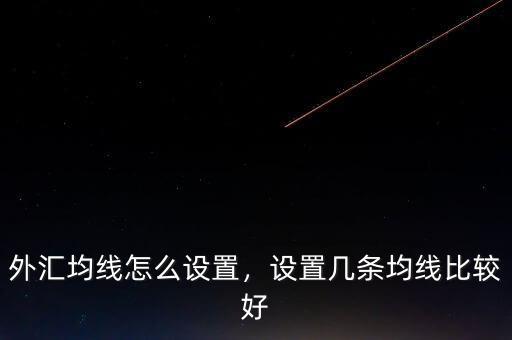 外匯均線怎么設(shè)置，設(shè)置幾條均線比較好