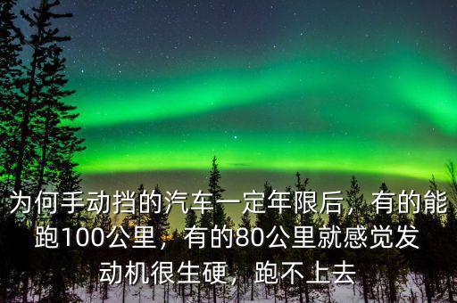 為何手動(dòng)擋的汽車一定年限后，有的能跑100公里，有的80公里就感覺發(fā)動(dòng)機(jī)很生硬，跑不上去
