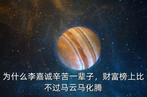 為什么李嘉誠辛苦一輩子，財富榜上比不過馬云馬化騰