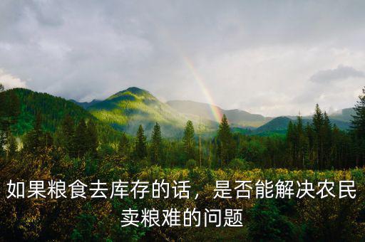 如果糧食去庫存的話，是否能解決農(nóng)民賣糧難的問題