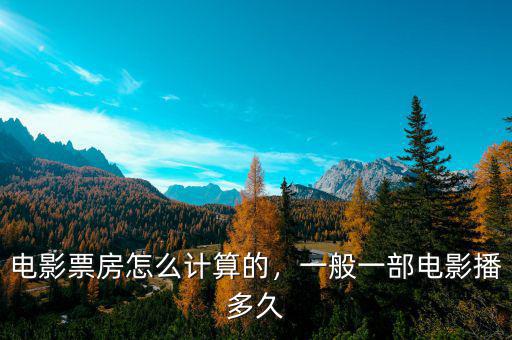 電影票房怎么計算的，一般一部電影播多久