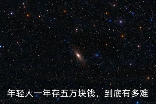 年輕人一年存五萬塊錢，到底有多難
