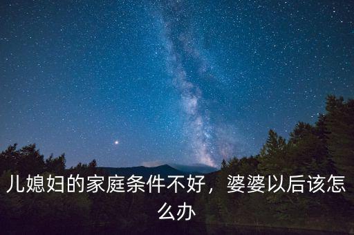 兒媳婦的家庭條件不好，婆婆以后該怎么辦