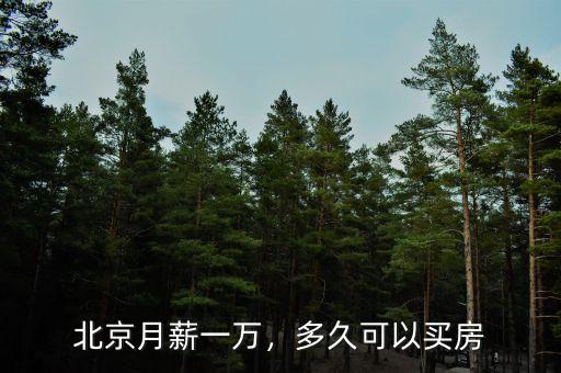 北京月薪一萬，多久可以買房
