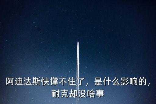 阿迪達(dá)斯快撐不住了，是什么影響的，耐克卻沒(méi)啥事