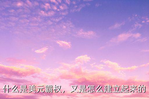 什么是美元霸權，又是怎么建立起來的