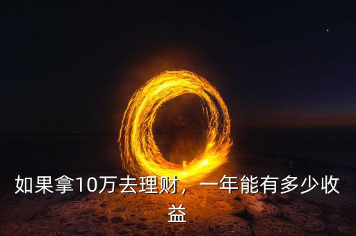 如果拿10萬去理財，一年能有多少收益