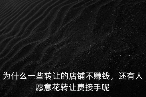 為什么一些轉(zhuǎn)讓的店鋪不賺錢，還有人愿意花轉(zhuǎn)讓費(fèi)接手呢