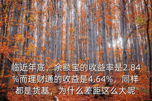 臨近年底，余額寶的收益率是2.84%而理財(cái)通的收益是4.64%，同樣都是貨基，為什么差距這么大呢