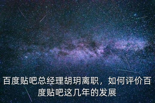 百度貼吧總經(jīng)理胡玥離職，如何評(píng)價(jià)百度貼吧這幾年的發(fā)展
