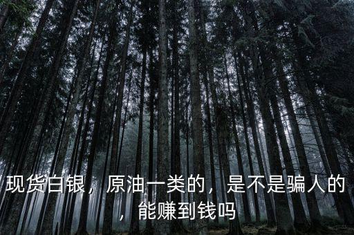 現(xiàn)貨白銀，原油一類的，是不是騙人的，能賺到錢嗎