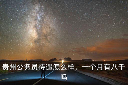 貴州公務(wù)員待遇怎么樣，一個(gè)月有八千嗎