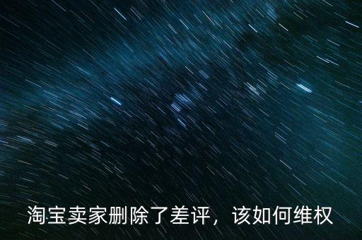 淘寶賣家刪除了差評，該如何維權(quán)