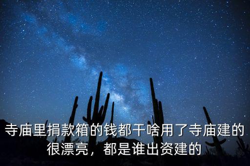寺廟里捐款箱的錢都干啥用了寺廟建的很漂亮，都是誰出資建的