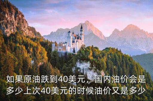 如果原油跌到40美元，國(guó)內(nèi)油價(jià)會(huì)是多少上次40美元的時(shí)候油價(jià)又是多少