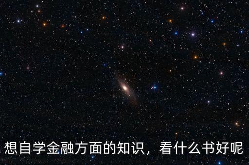 想自學(xué)金融方面的知識(shí)，看什么書(shū)好呢