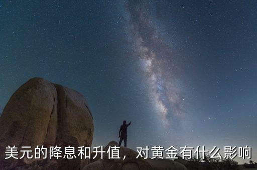 美元的降息和升值，對黃金有什么影響