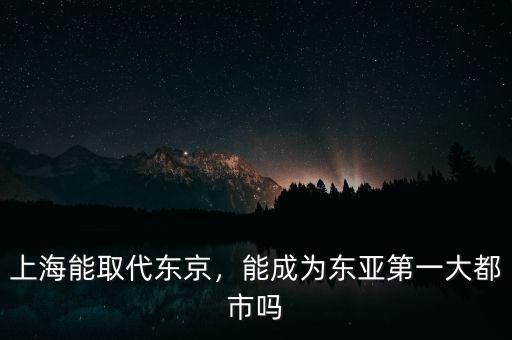 上海能取代東京，能成為東亞第一大都市嗎