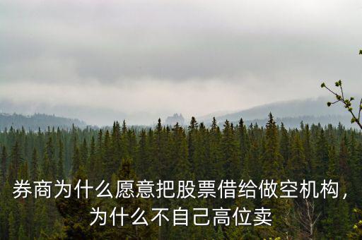 券商為什么愿意把股票借給做空機(jī)構(gòu)，為什么不自己高位賣(mài)