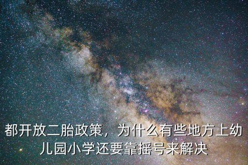 都開放二胎政策，為什么有些地方上幼兒園小學(xué)還要靠搖號來解決