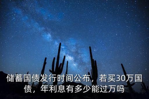 儲(chǔ)蓄國債發(fā)行時(shí)間公布，若買30萬國債，年利息有多少能過萬嗎