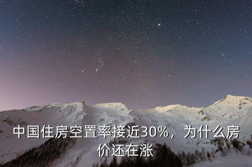 中國住房空置率接近30%，為什么房?jī)r(jià)還在漲