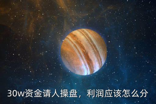 30w資金請(qǐng)人操盤(pán)，利潤(rùn)應(yīng)該怎么分