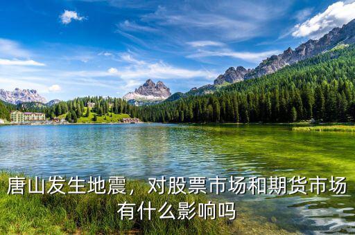 唐山發(fā)生地震，對股票市場和期貨市場有什么影響嗎