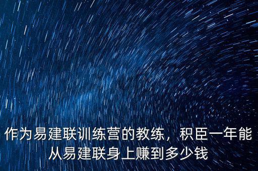 作為易建聯(lián)訓(xùn)練營(yíng)的教練，積臣一年能從易建聯(lián)身上賺到多少錢