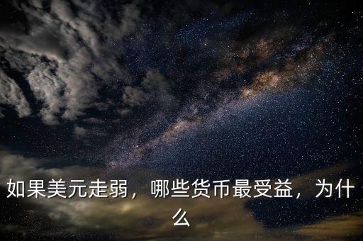 如果美元走弱，哪些貨幣最受益，為什么