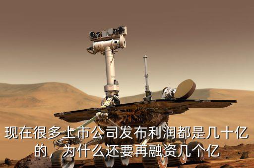 現(xiàn)在很多上市公司發(fā)布利潤都是幾十億的，為什么還要再融資幾個億