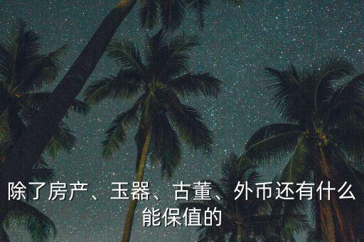 除了房產(chǎn)、玉器、古董、外幣還有什么能保值的