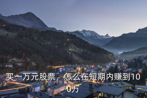 買一萬元股票，怎么在短期內(nèi)賺到100萬