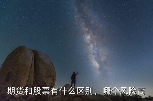 期貨和股票有什么區(qū)別，哪個(gè)風(fēng)險(xiǎn)高