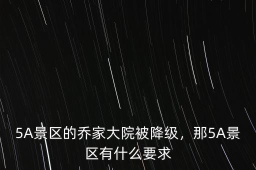 5A景區(qū)的喬家大院被降級，那5A景區(qū)有什么要求