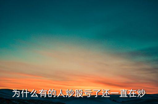 炒股虧損為什么還炒,散戶(hù)炒股虧損嚴(yán)重