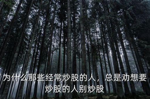 為什么那些經(jīng)常炒股的人，總是勸想要炒股的人別炒股
