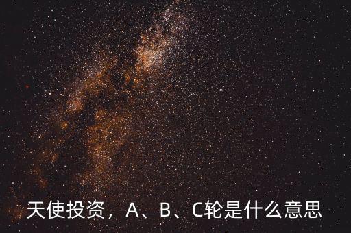 天使投資，A、B、C輪是什么意思