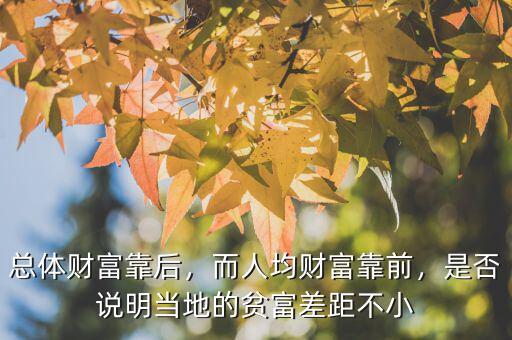 總體財富靠后，而人均財富靠前，是否說明當地的貧富差距不小