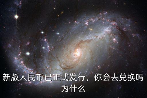 新版人民幣已正式發(fā)行，你會(huì)去兌換嗎為什么