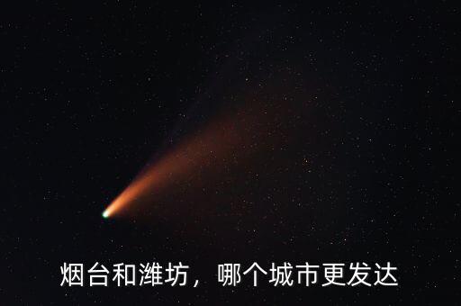煙臺和濰坊，哪個(gè)城市更發(fā)達(dá)