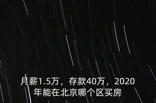 月薪1.5萬，存款40萬，2020年能在北京哪個(gè)區(qū)買房