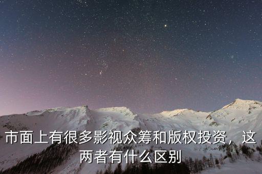 市面上有很多影視眾籌和版權投資，這兩者有什么區(qū)別