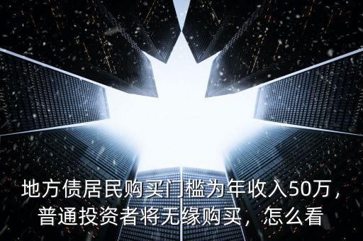地方債居民購買門檻為年收入50萬，普通投資者將無緣購買，怎么看