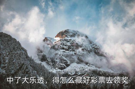 中了大樂透，得怎么藏好彩票去領獎