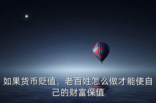 如果貨幣貶值，老百姓怎么做才能使自己的財(cái)富保值
